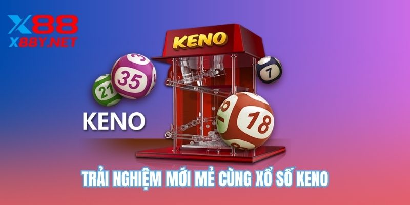 Trải nghiệm mới mẻ cùng xổ số Keno