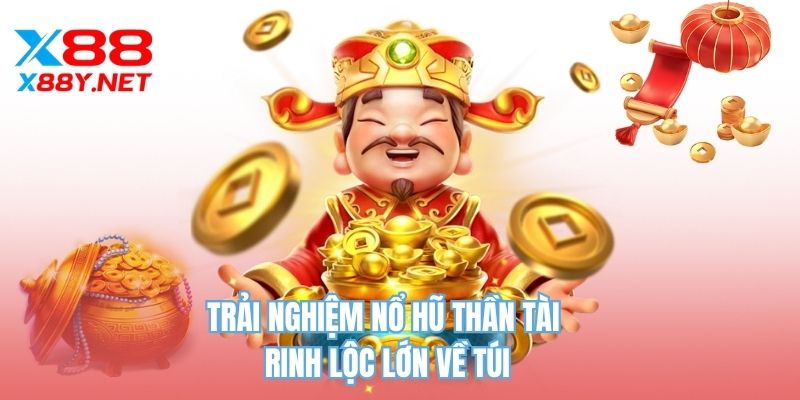 Trải nghiệm nổ hũ Thần Tài rinh lộc lớn về túi